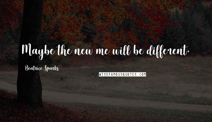 Beatrice Sparks Quotes: Maybe the new me will be different.