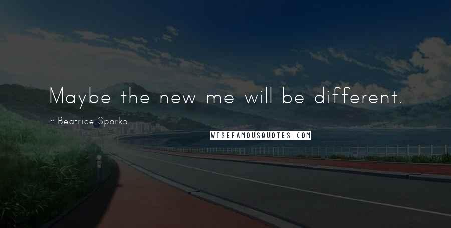 Beatrice Sparks Quotes: Maybe the new me will be different.
