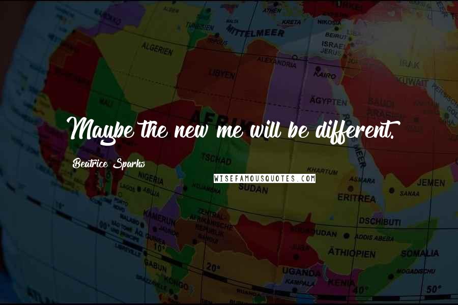 Beatrice Sparks Quotes: Maybe the new me will be different.