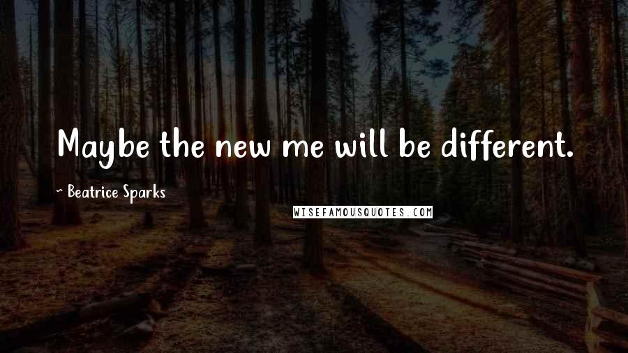 Beatrice Sparks Quotes: Maybe the new me will be different.