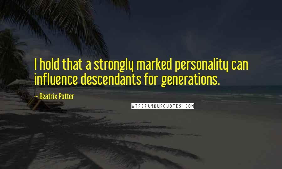 Beatrix Potter Quotes: I hold that a strongly marked personality can influence descendants for generations.