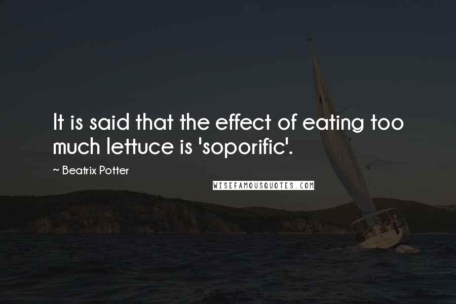 Beatrix Potter Quotes: It is said that the effect of eating too much lettuce is 'soporific'.