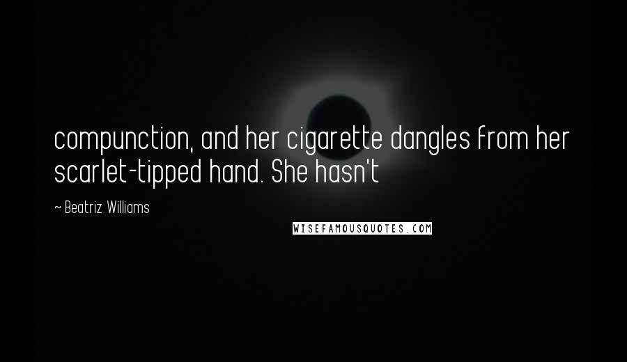 Beatriz Williams Quotes: compunction, and her cigarette dangles from her scarlet-tipped hand. She hasn't