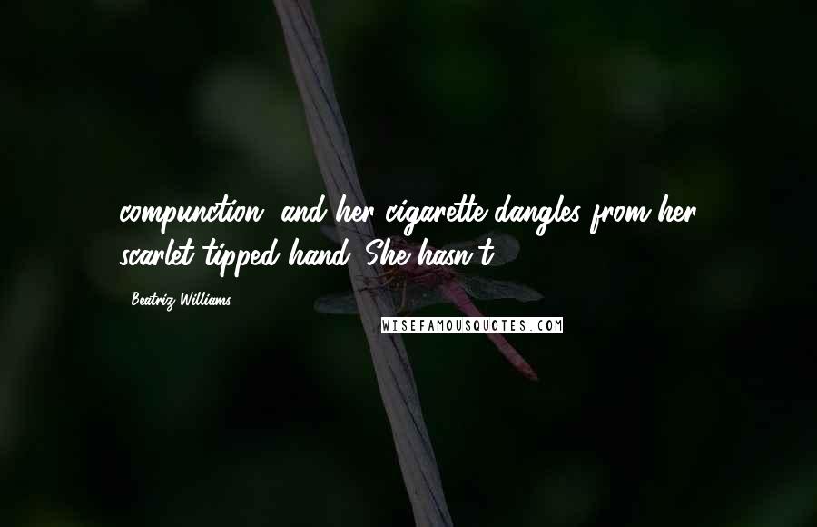 Beatriz Williams Quotes: compunction, and her cigarette dangles from her scarlet-tipped hand. She hasn't