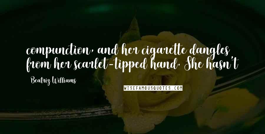 Beatriz Williams Quotes: compunction, and her cigarette dangles from her scarlet-tipped hand. She hasn't