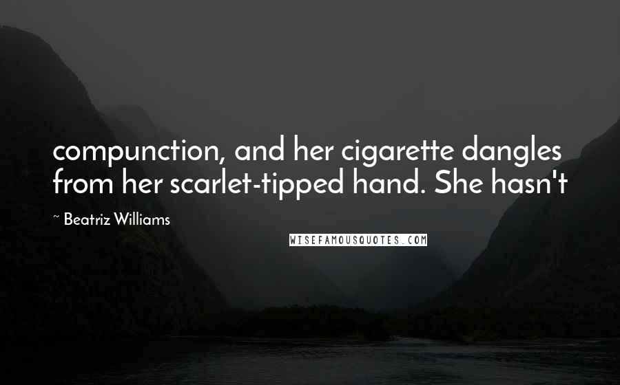 Beatriz Williams Quotes: compunction, and her cigarette dangles from her scarlet-tipped hand. She hasn't