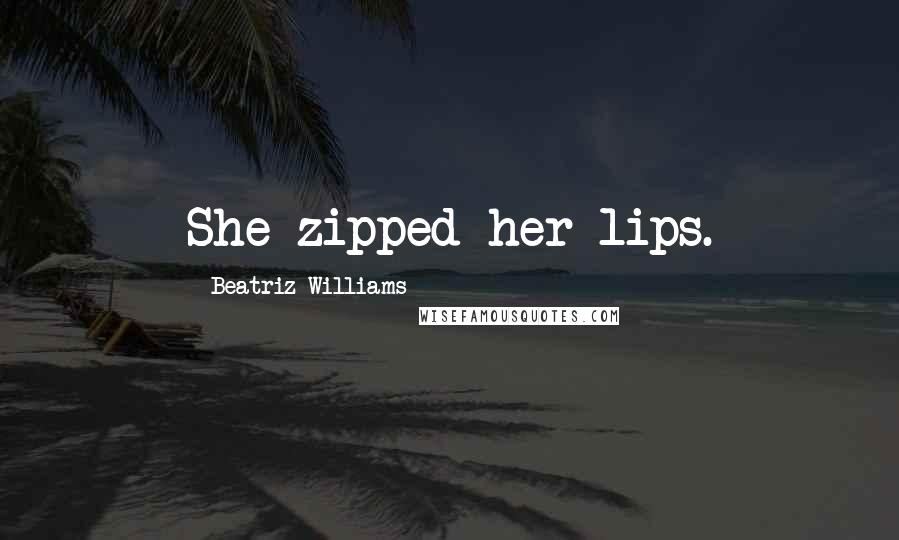 Beatriz Williams Quotes: She zipped her lips.