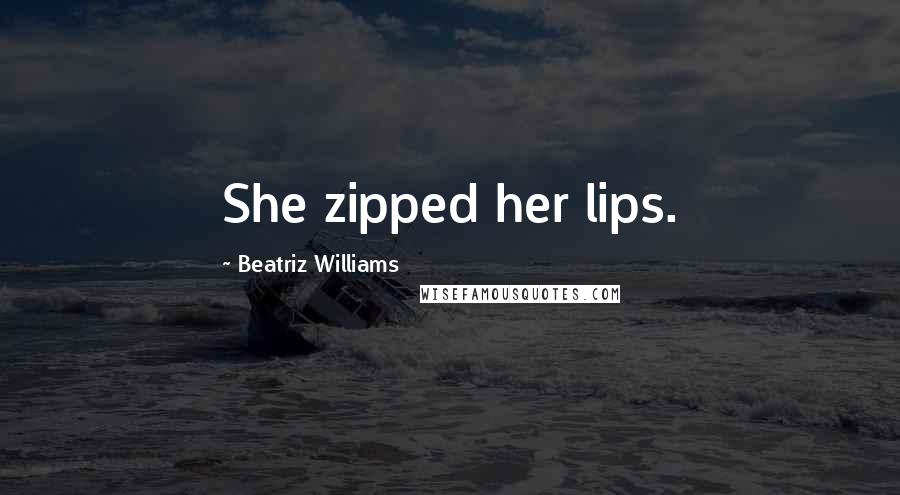 Beatriz Williams Quotes: She zipped her lips.