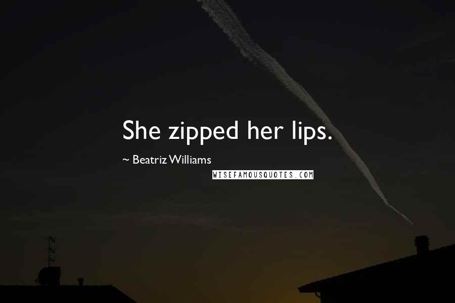 Beatriz Williams Quotes: She zipped her lips.