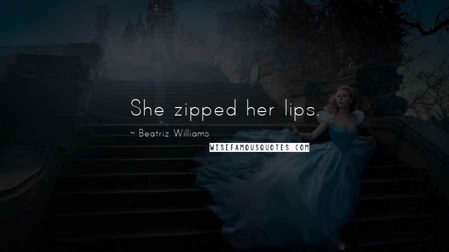 Beatriz Williams Quotes: She zipped her lips.