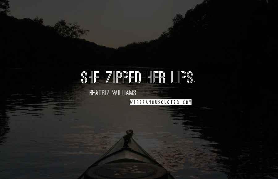 Beatriz Williams Quotes: She zipped her lips.