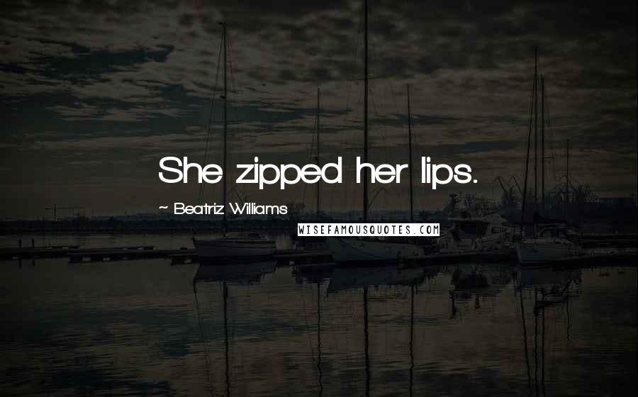 Beatriz Williams Quotes: She zipped her lips.