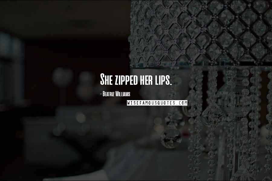 Beatriz Williams Quotes: She zipped her lips.