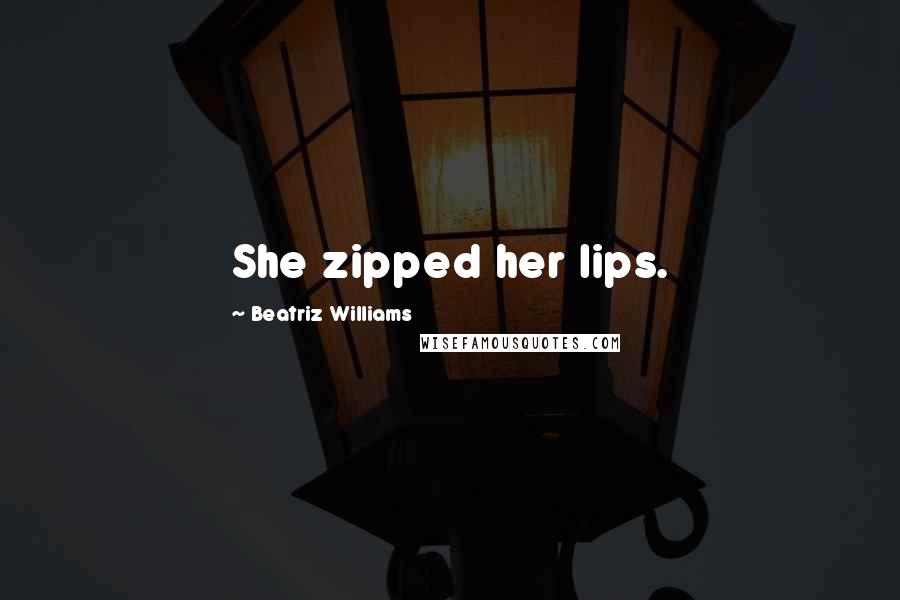 Beatriz Williams Quotes: She zipped her lips.