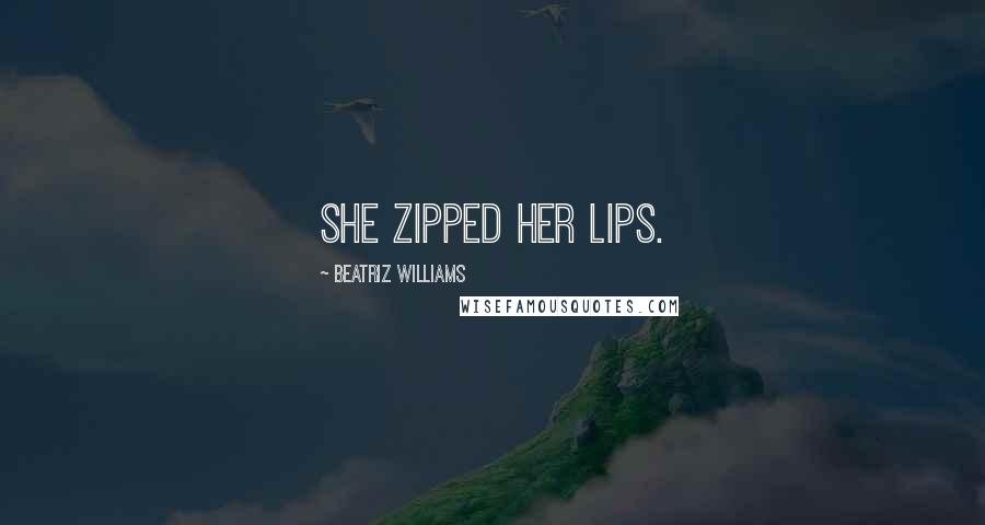 Beatriz Williams Quotes: She zipped her lips.