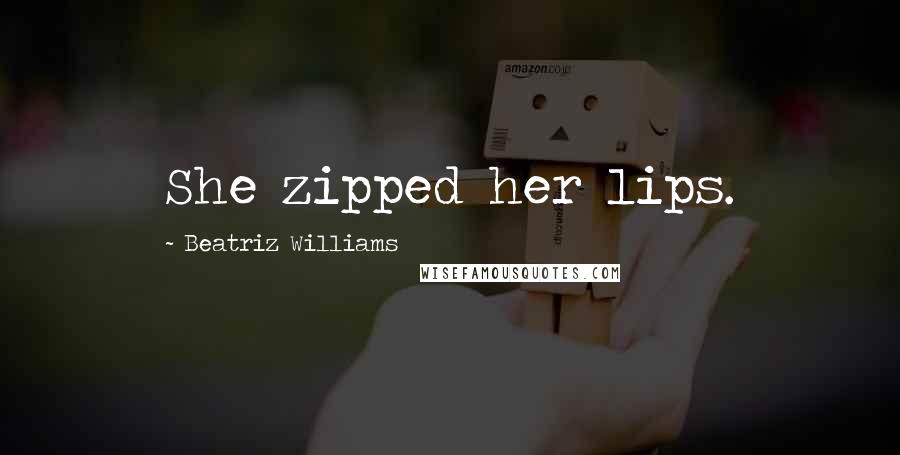 Beatriz Williams Quotes: She zipped her lips.