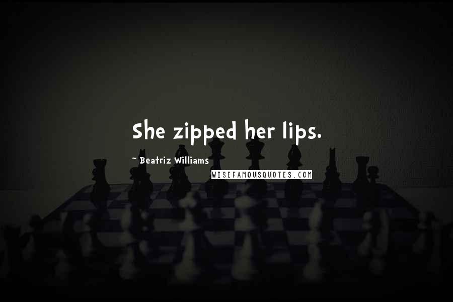 Beatriz Williams Quotes: She zipped her lips.