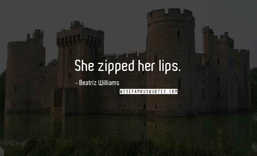 Beatriz Williams Quotes: She zipped her lips.