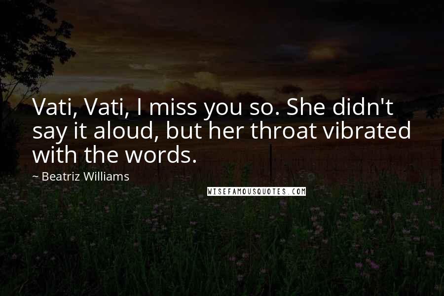 Beatriz Williams Quotes: Vati, Vati, I miss you so. She didn't say it aloud, but her throat vibrated with the words.
