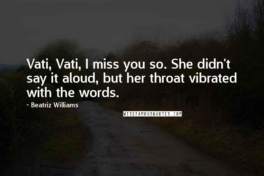 Beatriz Williams Quotes: Vati, Vati, I miss you so. She didn't say it aloud, but her throat vibrated with the words.