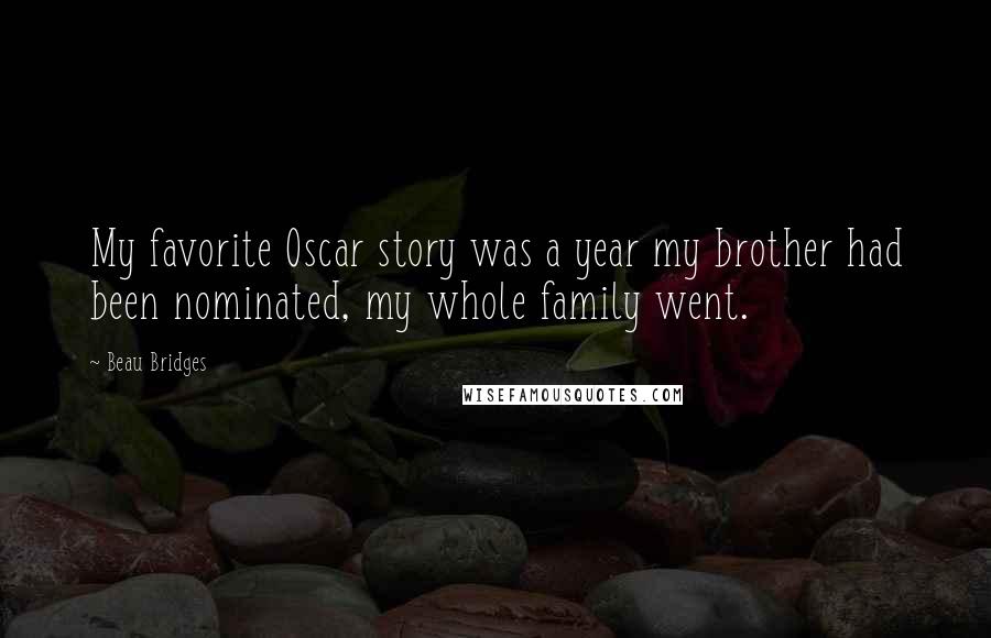 Beau Bridges Quotes: My favorite Oscar story was a year my brother had been nominated, my whole family went.