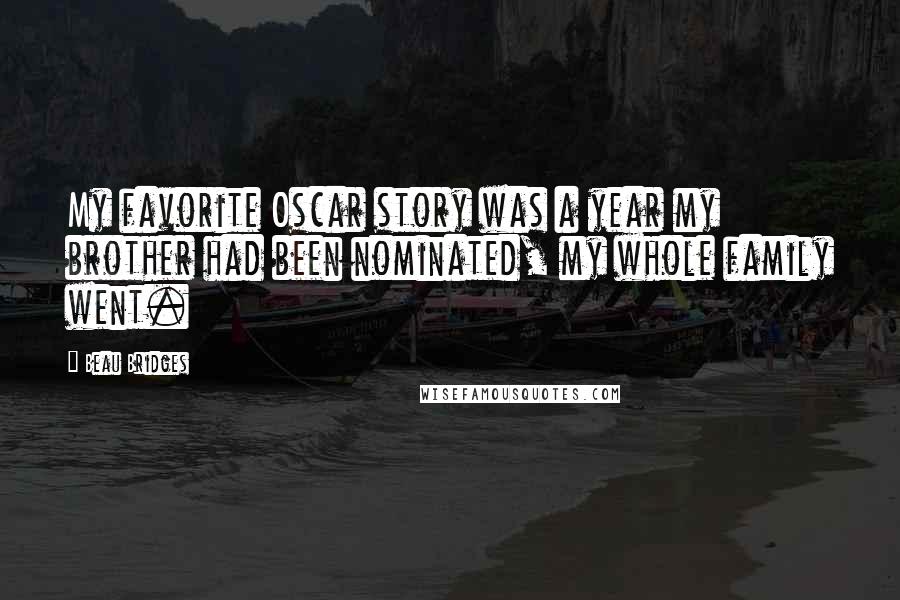 Beau Bridges Quotes: My favorite Oscar story was a year my brother had been nominated, my whole family went.