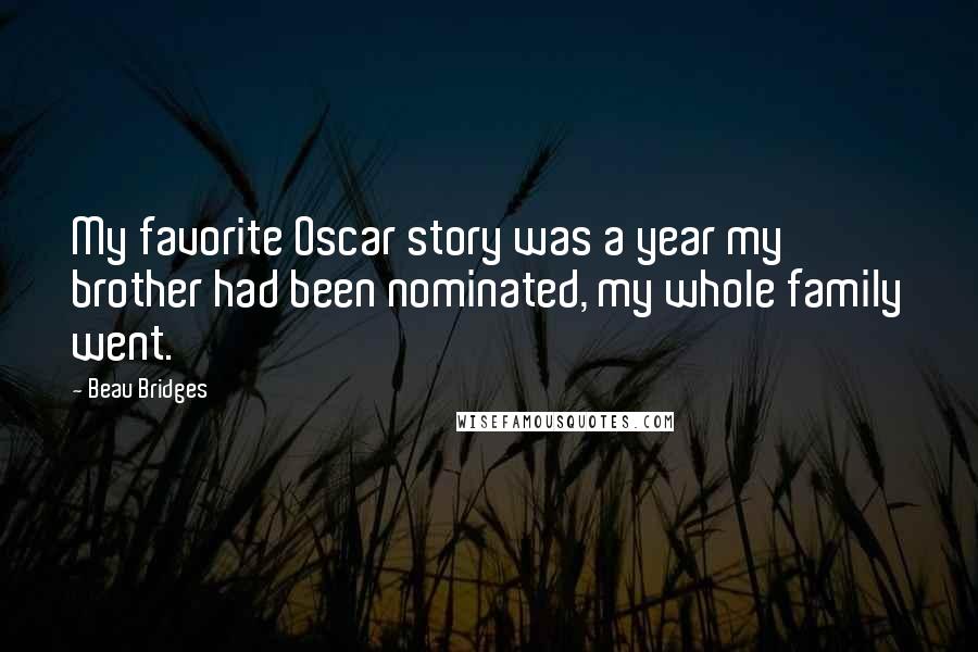 Beau Bridges Quotes: My favorite Oscar story was a year my brother had been nominated, my whole family went.