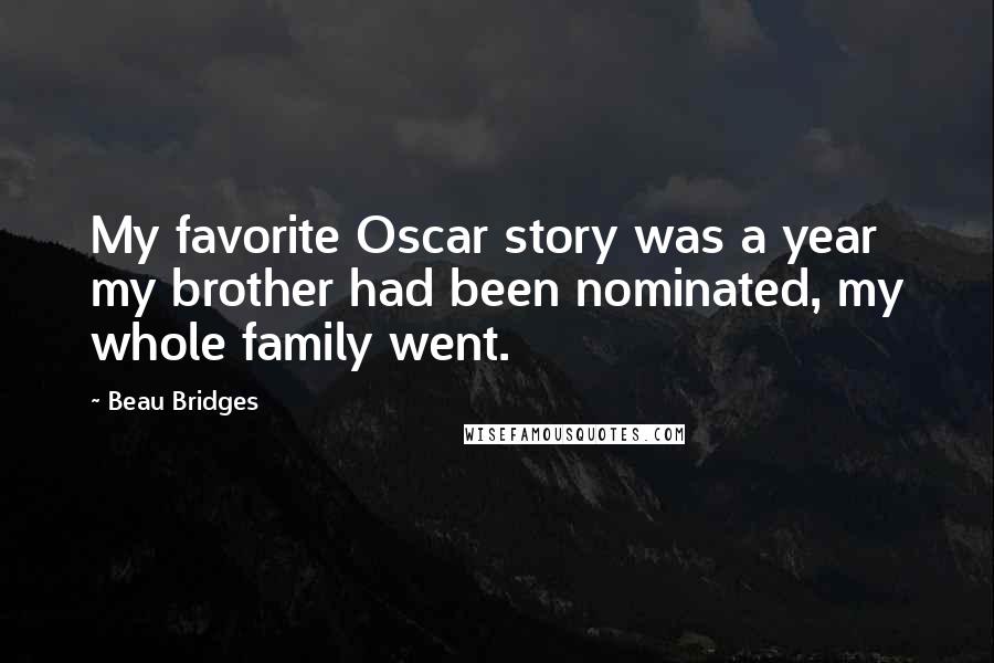 Beau Bridges Quotes: My favorite Oscar story was a year my brother had been nominated, my whole family went.