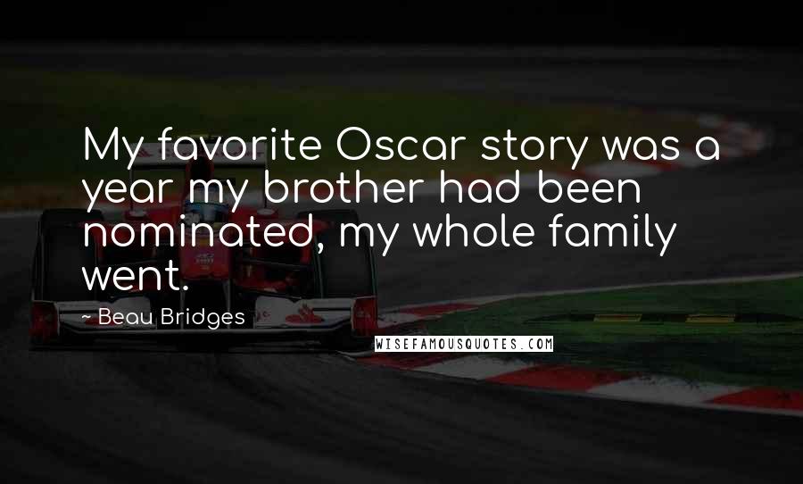 Beau Bridges Quotes: My favorite Oscar story was a year my brother had been nominated, my whole family went.