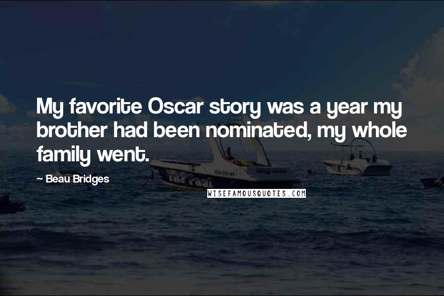 Beau Bridges Quotes: My favorite Oscar story was a year my brother had been nominated, my whole family went.