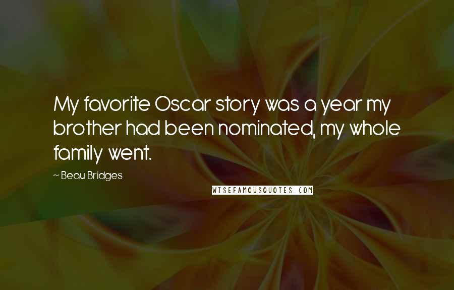 Beau Bridges Quotes: My favorite Oscar story was a year my brother had been nominated, my whole family went.