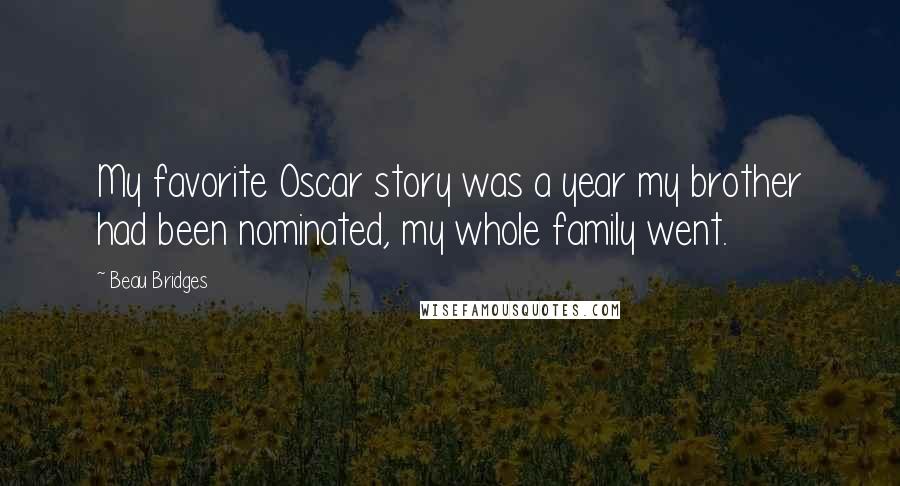 Beau Bridges Quotes: My favorite Oscar story was a year my brother had been nominated, my whole family went.
