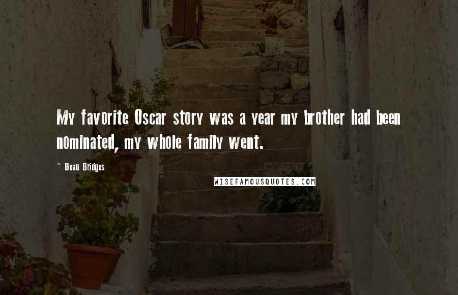 Beau Bridges Quotes: My favorite Oscar story was a year my brother had been nominated, my whole family went.