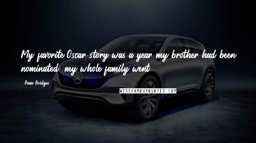 Beau Bridges Quotes: My favorite Oscar story was a year my brother had been nominated, my whole family went.