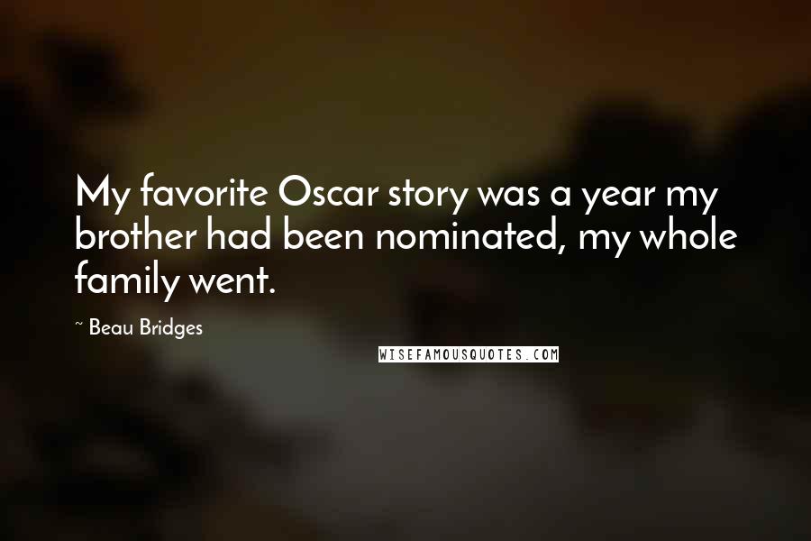 Beau Bridges Quotes: My favorite Oscar story was a year my brother had been nominated, my whole family went.