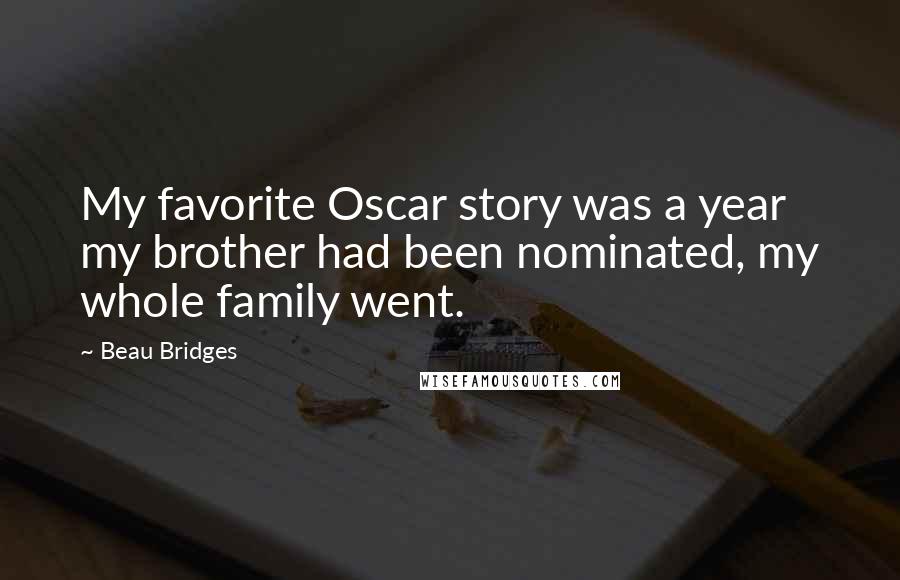 Beau Bridges Quotes: My favorite Oscar story was a year my brother had been nominated, my whole family went.