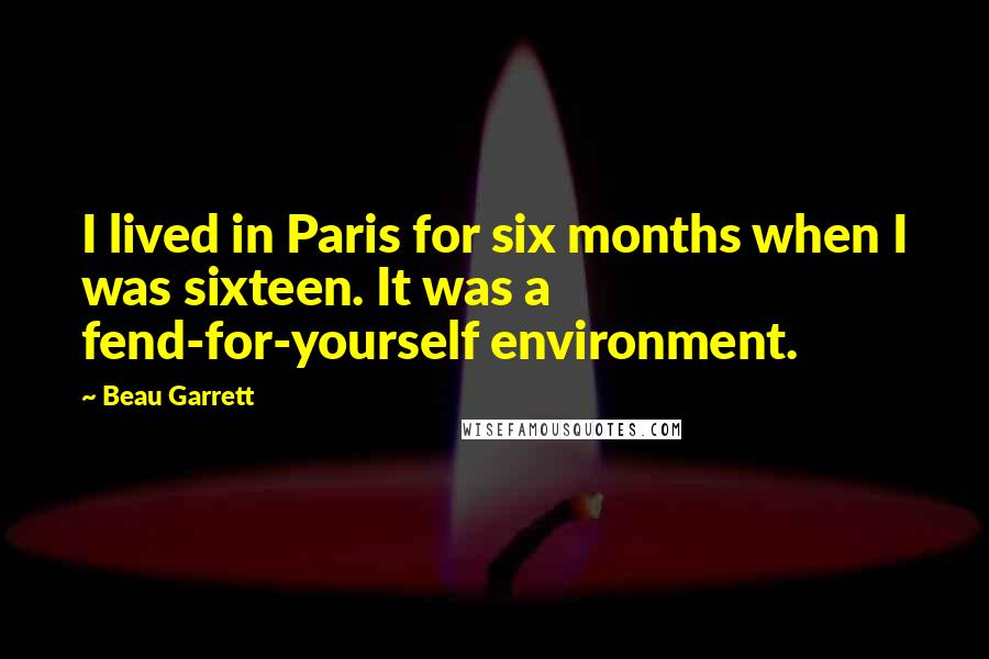 Beau Garrett Quotes: I lived in Paris for six months when I was sixteen. It was a fend-for-yourself environment.