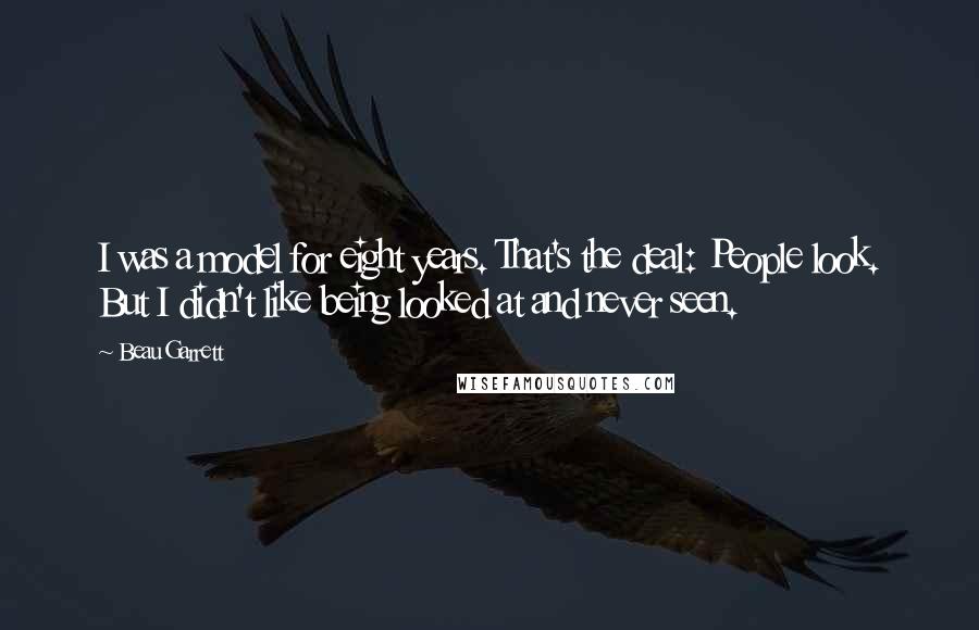 Beau Garrett Quotes: I was a model for eight years. That's the deal: People look. But I didn't like being looked at and never seen.