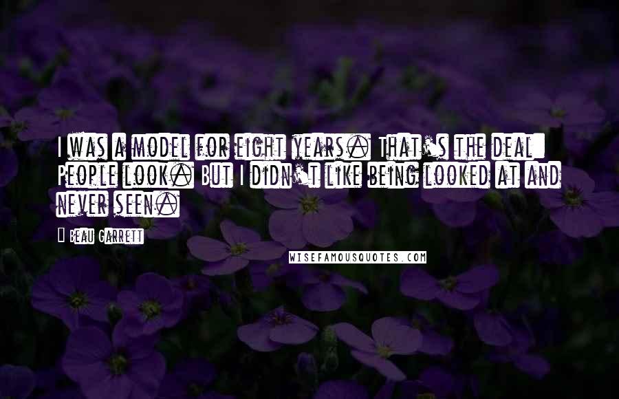 Beau Garrett Quotes: I was a model for eight years. That's the deal: People look. But I didn't like being looked at and never seen.