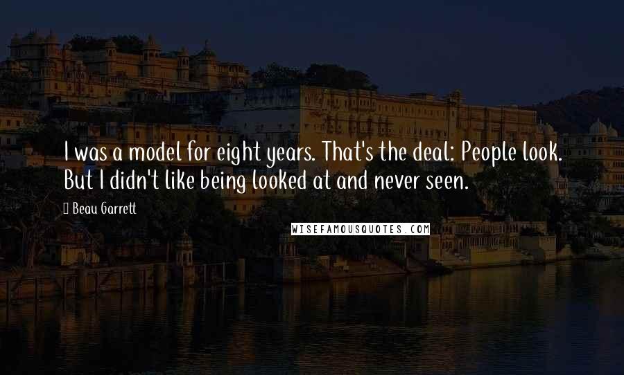 Beau Garrett Quotes: I was a model for eight years. That's the deal: People look. But I didn't like being looked at and never seen.