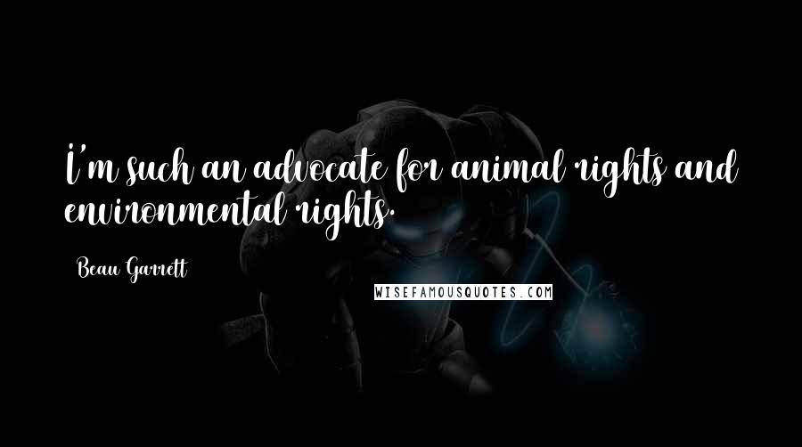 Beau Garrett Quotes: I'm such an advocate for animal rights and environmental rights.