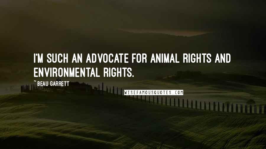 Beau Garrett Quotes: I'm such an advocate for animal rights and environmental rights.