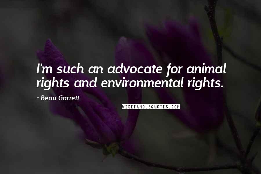 Beau Garrett Quotes: I'm such an advocate for animal rights and environmental rights.