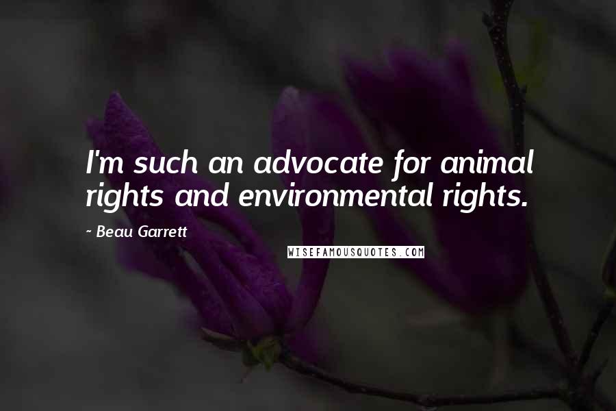 Beau Garrett Quotes: I'm such an advocate for animal rights and environmental rights.