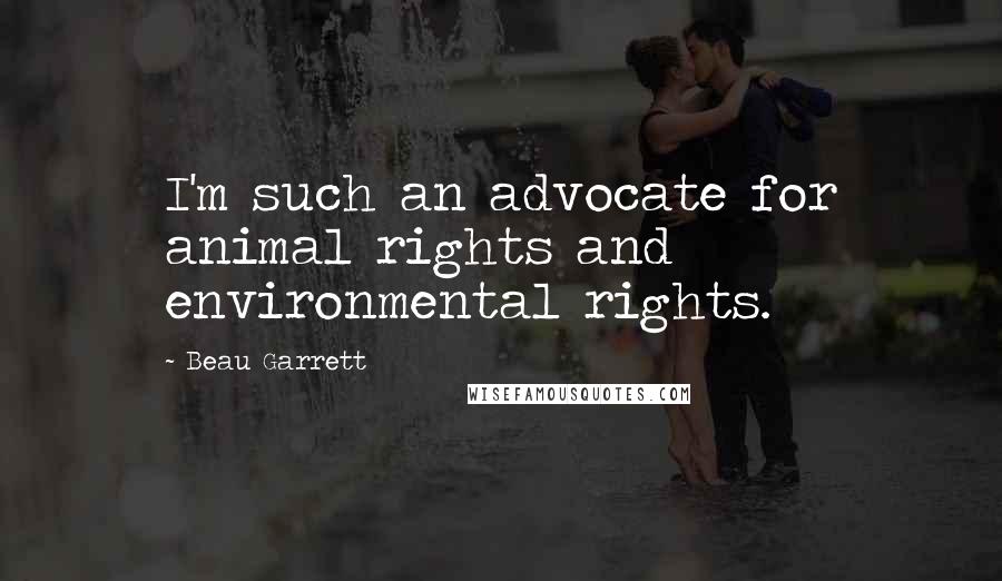 Beau Garrett Quotes: I'm such an advocate for animal rights and environmental rights.