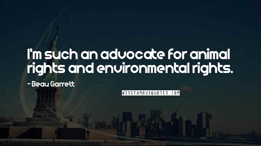 Beau Garrett Quotes: I'm such an advocate for animal rights and environmental rights.