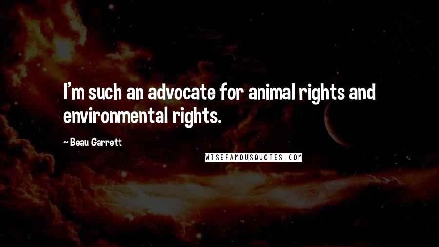 Beau Garrett Quotes: I'm such an advocate for animal rights and environmental rights.