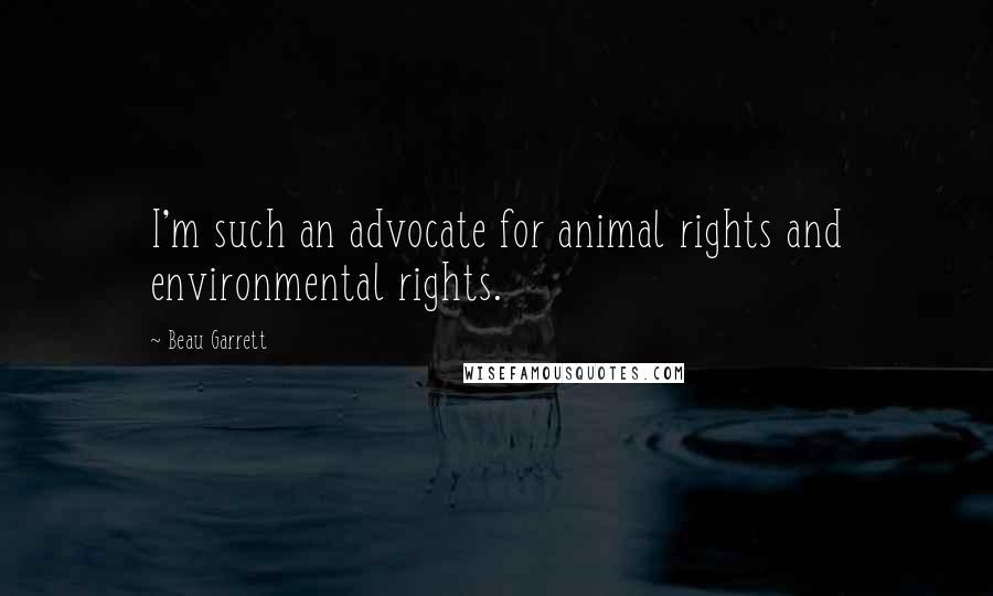 Beau Garrett Quotes: I'm such an advocate for animal rights and environmental rights.