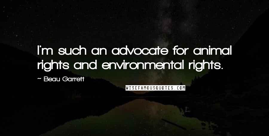 Beau Garrett Quotes: I'm such an advocate for animal rights and environmental rights.