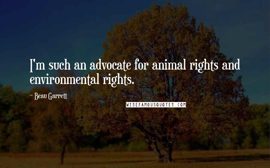 Beau Garrett Quotes: I'm such an advocate for animal rights and environmental rights.